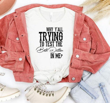 Why Y'all Trying to Test the Beth Dutton in Me Tee