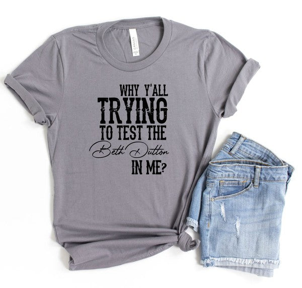 Why Y'all Trying to Test the Beth Dutton in Me Tee Womens Graphic T-shirt Storm L 