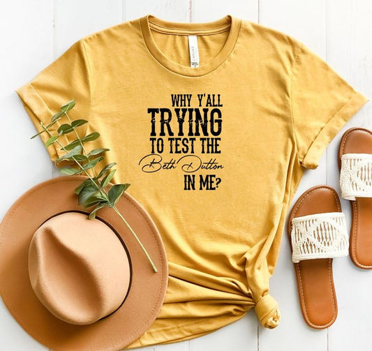 Why Y'all Trying to Test the Beth Dutton in Me Tee Womens Graphic T-shirt Heather Mustard L 