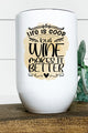 Life is Good But Wine Makes it Better Wine Tumbler Wine Tumbler White OS 