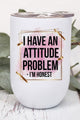 I Have An Attitude Problem I'm Honest Wine Tumbler Wine Tumbler White OS 